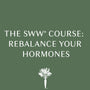 The SWW® Course: Rebalance Your Hormones